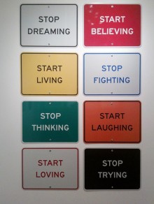 Stop dreaming, start believing Start living, stop fighting Stop thinking, start laughing Start loving, stop trying.jpg